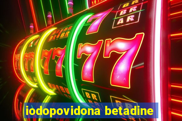 iodopovidona betadine